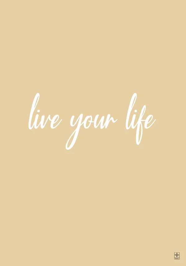 Live your life